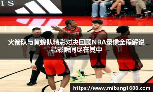 火箭队与黄蜂队精彩对决回顾NBA录像全程解说精彩瞬间尽在其中