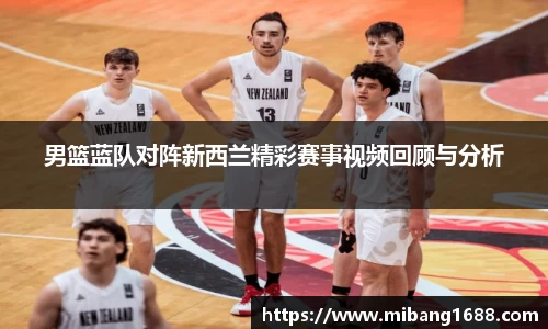 男篮蓝队对阵新西兰精彩赛事视频回顾与分析